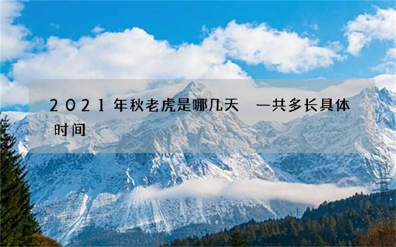 2021年秋老虎是哪几天 一共多长具体时间